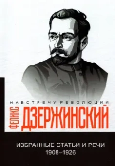 Феликс Дзержинский: Избранные статьи и речи. 1908-1926