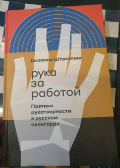 Сюзанна Штретлинг: Рука за работой. Поэтика рукотворности в русском авангарде
