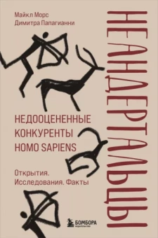 Морс, Папагианни: Неандертальцы. Недооцененные конкуренты Homo sapiens