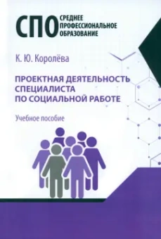 Ксения Королева: Проектная деятельность специалиста по социальной работе. Учебное пособие для СПО