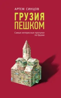 Артем Синцов: Грузия пешком. Самые интересные прогулки по Грузии
