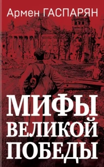 Армен Гаспарян: Мифы Великой Победы