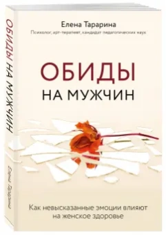 Елена Тарарина: Обиды на мужчин. Как невысказанные эмоции влияют на женское здоровье
