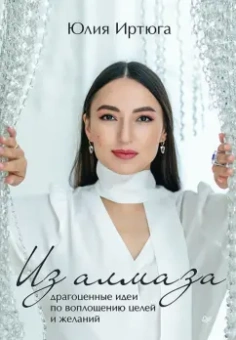 Юлия Иртюга: Из алмаза. Драгоценные идеи по воплощению целей