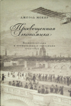 Джоэль Мокир: Просвещенная экономика. Великобритания и Промышленная революция 1700-1850 года