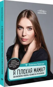 Валентина Паевская: Я плохая мама? Как воспитать ребенка, не имея на это времени