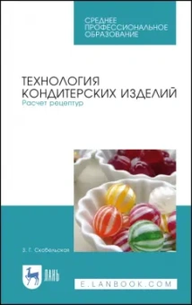 Зинаида Скобельская: Технология кондитерских изделий. Расчет рецептур. Учебное пособие для СПО