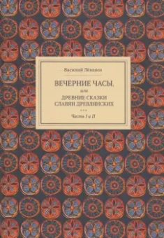 Василий Левшин: Вечерние часы, или Древние сказки славян древлянских. Части 1 и 2