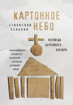 Станислав Сенькин: Картонное Небо. Исповедь церковного бунтаря