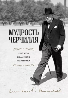 Уинстон Черчилль: Мудрость Черчилля. Цитаты великого политика