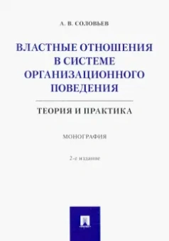 Анатолий Соловьев: Властные отношения в системе организационного поведения. Теория и практика. Монография