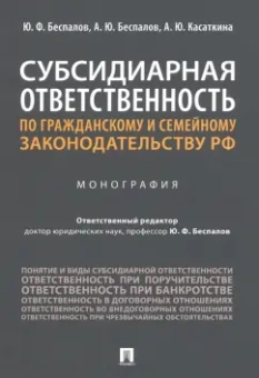 Беспалов, Беспалов, Касаткина: Субсидиарная ответственность по гражданскому и семейному законодательству РФ. Монография