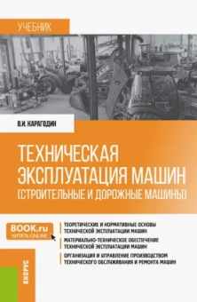 Виктор Карагодин: Техническая эксплуатация машин (строительные и дорожные машины). Учебник