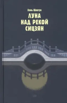 Шаогун Хань: Луна над рекой Сицзян. Повести и рассказы