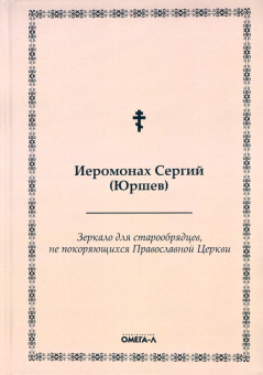 Сергий Иеромонах: Зеркало для старообрядцев, не покоряющихся Православной Церкви