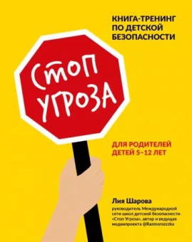 Лия Шарова: Стоп Угроза. Книга-тренинг по детской безопасности для родителей детей 5-12 лет