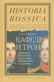 Андрей Андреев: Кафедра и трон. Переписка императора Александра I и профессора Г. Ф. Паррота