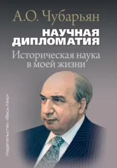 Александр Чубарьян: Научная дипломатия. Историческая наука в моей жизни