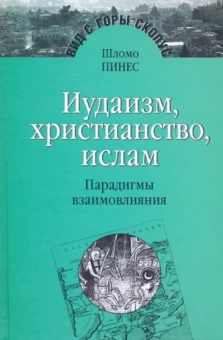 Шломо Пинес: Иудаизм, христианство, ислам. Парадигмы взаимовлияния. Избранные исследования