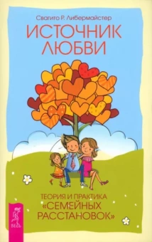 Свагито Либермайстер: Источник любви. Теория и практика "семейных расстановок"