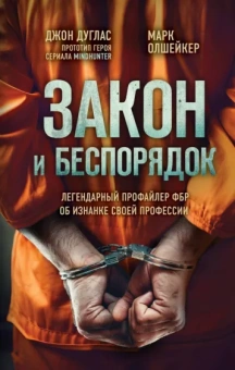 Дуглас, Олшейкер: Закон и беспорядок. Легендарный профайлер ФБР об изнанке своей профессии