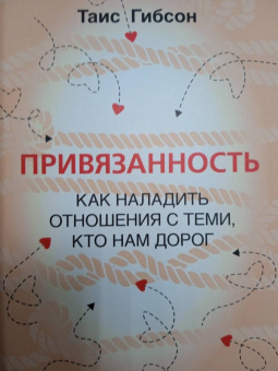 Таис Гибсон: Привязанность. Как наладить отношения с теми, кто нам дорог