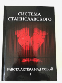 Константин Станиславский: Система Станиславского. Работа актера над собой. В 2-х частях. Часть 1