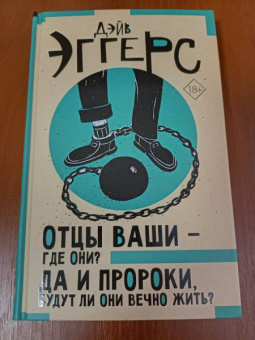Дэйв Эггерс: Отцы ваши — где они? Да и пророки, будут ли они вечно жить?