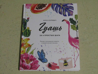 Анна Колядыч: Гуашь за 4 простых шага. Рисуем популярные сюжеты в самой легкой технике