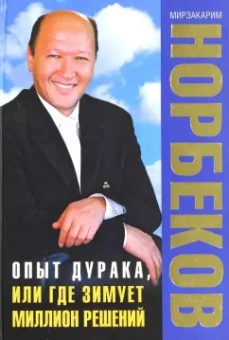 Мирзакарим Норбеков: Опыт дурака, или Где зимует миллион решений