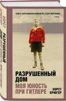 Хорст Крюгер: Разрушенный дом. Моя юность при Гитлере