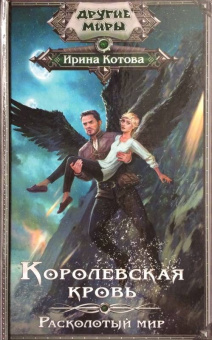 Ирина Котова: Королевская кровь. Расколотый мир