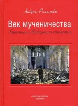 Андреа Риккарди: Век мученичества. Христиане двадцатого столетия