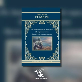 Ремарк Эрих Мария: На Западном фронте без перемен. На обратном пути. Время жить и время умирать