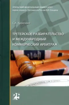 Сергей Курочкин: Третейское разбирательство и международный коммерческий арбитраж. Монография
