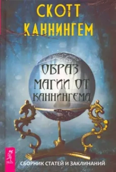 Скотт Каннингем: Образ магии от Каннингема. Сборник статей и заклинаний