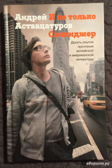 Андрей Аствацатуров: И не только Сэлинджер:  десять опытов прочтения английской и американской литературы