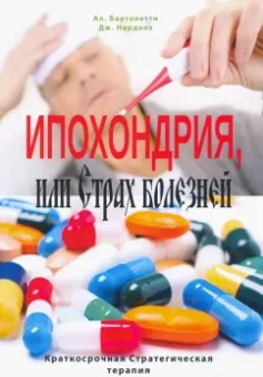 Бартолетти, Нардонэ: Ипохондрия, или Страх болезней. Краткосрочная Стратегическая терапия