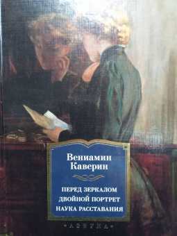 Вениамин Каверин: Перед зеркалом. Двойной портрет. Наука расставания. Романы, повесть
