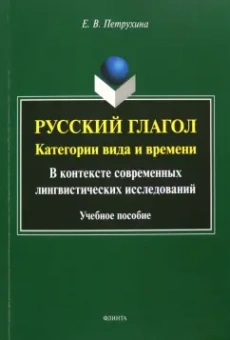 Елена Петрухина: Русский глагол. Категории вида и времени. В контексте современных лингвистических исследований
