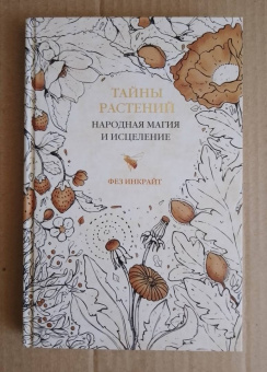 Фез Инкрайт: Тайны растений. Народная магия и исцеление
