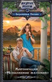 Вероника Мелан: Корпорация "Исполнение желаний"