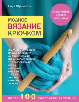 Сара Шримптон: Модное вязание крючком. Самоучитель нового поколения. Более 100 современных техник
