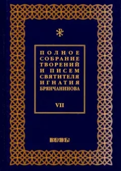 Игнатий Святитель: Полное собрание творений и писем святителя Игнатия Брянчанинова. В 8-ми томах. Том 7