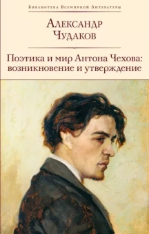 Александр Чудаков: Поэтика и мир Антона Чехова. Возникновение и утверждение