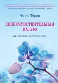 Элейн Эйрон: Сверхчувствительная натура. Как преуспеть в безумном мире