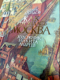 Денис Дроздов: Как строилась Москва