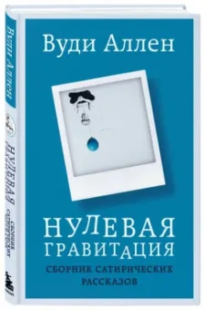 Вуди Аллен: Нулевая гравитация. Сборник сатирических рассказов Вуди Аллена