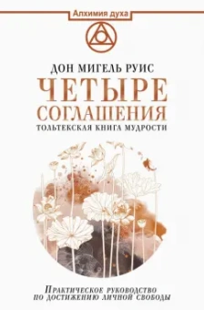 Дон Руис: Четыре соглашения. Тольтекская книга мудрости:  практическое руководство по достижению личной свободы