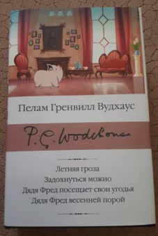 Пелам Вудхаус: Летняя гроза. Задохнуться можно. Дядя Фред посещает свои угодья. Дядя Фред весенней порой